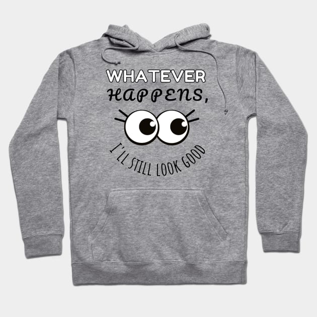 Whatever Happens I'll Still Look Good, Perfect, Imperfect, Funny Hoodie by HelenGie